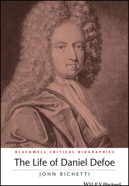 Book cover of The Life of Daniel Defoe: A Critical Biography (Wiley Blackwell Critical Biographies #7)