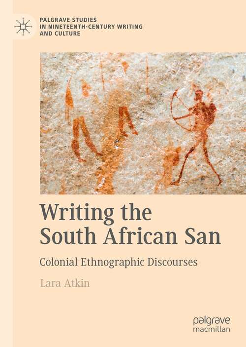 Book cover of Writing the South African San: Colonial Ethnographic Discourses (1st ed. 2021) (Palgrave Studies in Nineteenth-Century Writing and Culture)