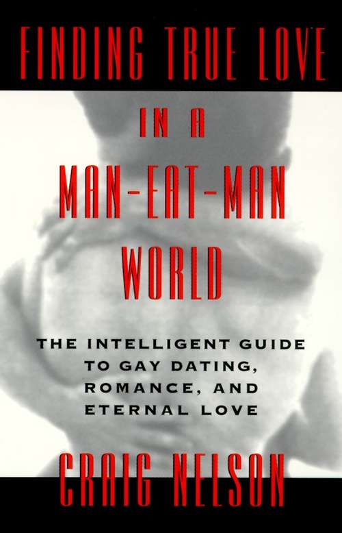 Book cover of Finding True Love in a Man-Eat-Man World: The Intelligent Guide to Gay Dating, Sex. Romance, and Eternal Love