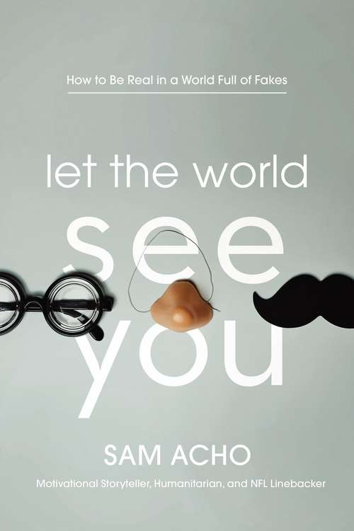 Book cover of Let the World See You: How to Be Real in a World Full of Fakes