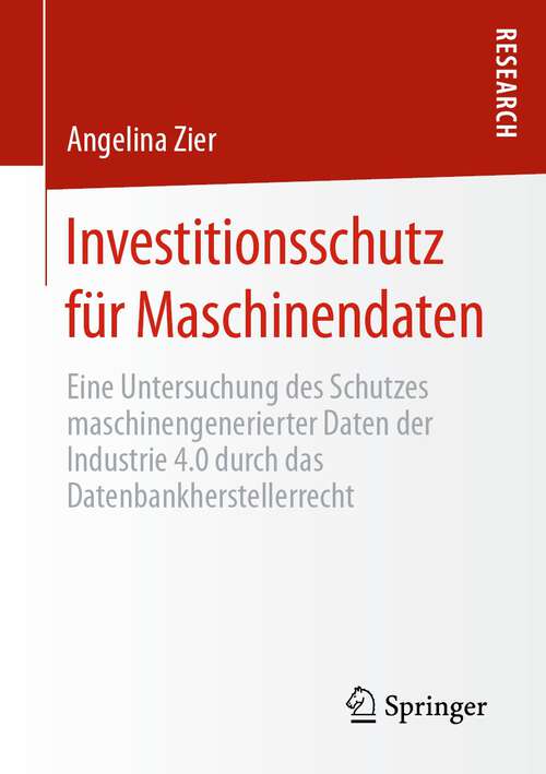 Book cover of Investitionsschutz für Maschinendaten: Eine Untersuchung des Schutzes maschinengenerierter Daten der Industrie 4.0 durch das Datenbankherstellerrecht (1. Aufl. 2022)