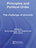 Principles and Political Order: The Challenge of Diversity (Routledge Innovations in Political Theory #Vol. 20)
