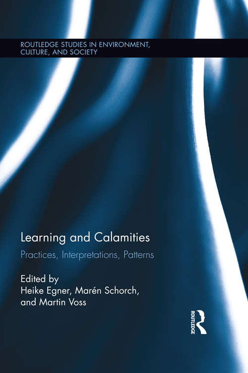 Learning and Calamities: Practices, Interpretations, Patterns (Routledge Studies in Environment, Culture, and Society #3)