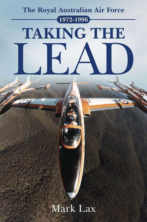 Taking the Lead: The Royal Australian Air Force 1972-1996