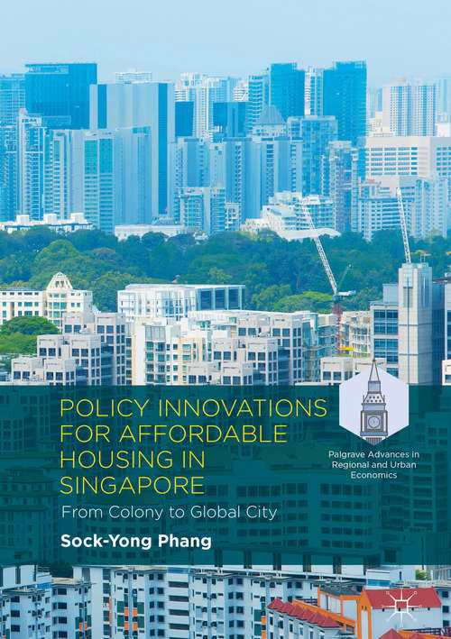 Policy Innovations for Affordable Housing In Singapore: From Colony To Global City (Palgrave Advances In Regional And Urban Economics Ser.)