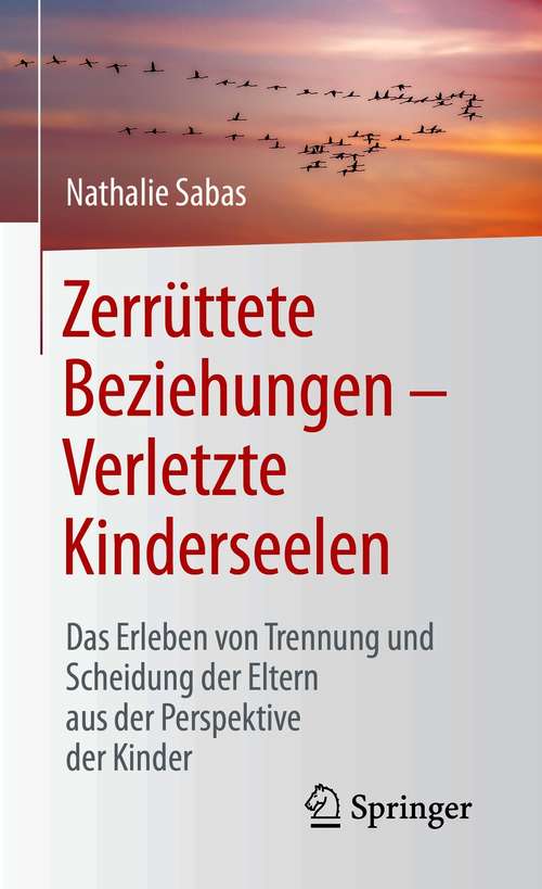 Book cover of Zerrüttete Beziehungen – Verletzte Kinderseelen: Das Erleben von Trennung und Scheidung der Eltern aus der Perspektive der Kinder (1. Aufl. 2021)
