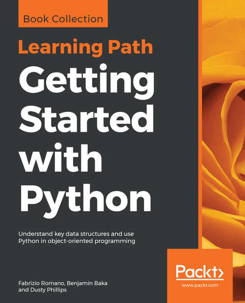 Getting Started with Python: Understand key data structures and use Python in object-oriented programming