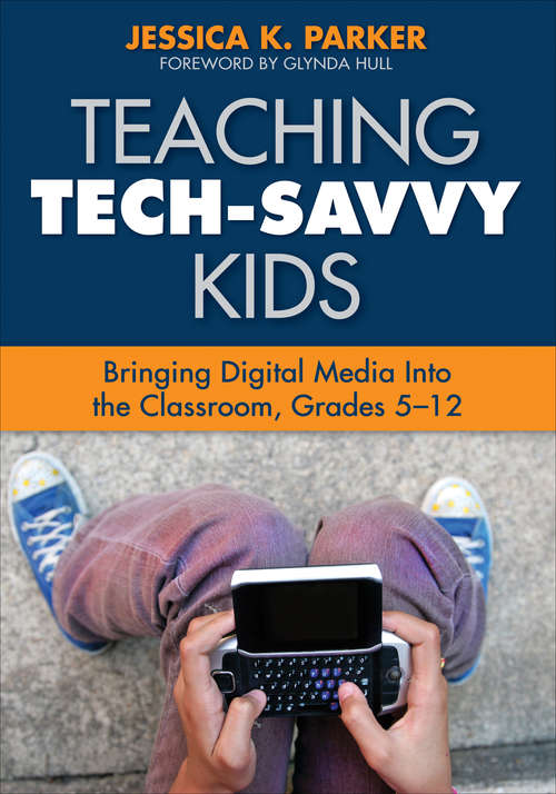 Book cover of Teaching Tech-Savvy Kids: Bringing Digital Media Into the Classroom, Grades 5-12