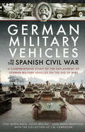 German Military Vehicles in the Spanish Civil War: A Comprehensive Study of the Deployment of German Military Vehicles on the Eve of WW2