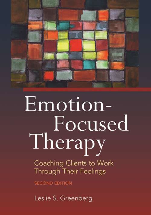Book cover of Emotion-Focused Therapy: Coaching Clients to Work Through Their Feelings (Second Edition)