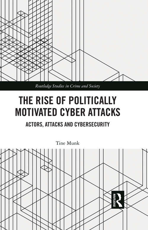 The Rise of Politically Motivated Cyber Attacks: Actors, Attacks and Cybersecurity (Routledge Studies in Crime and Society)