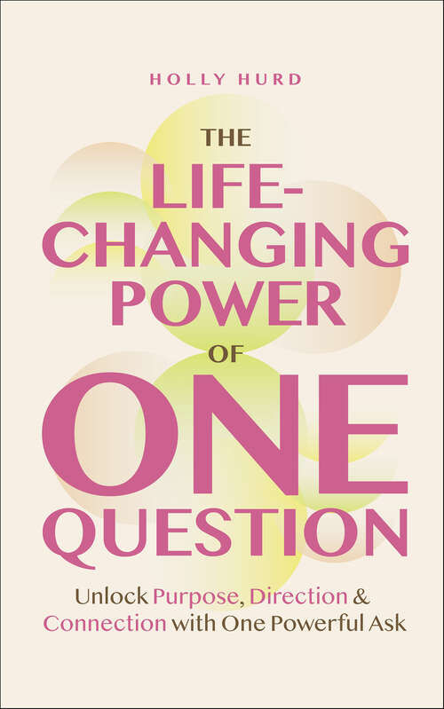 Book cover of The Life-Changing Power of One Question: Unlock Purpose, Direction & Connection with One Powerful Ask