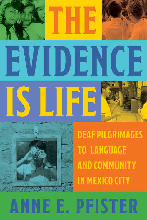 Book cover of The Evidence Is Life: Deaf Pilgrimages to Language and Community in Mexico City