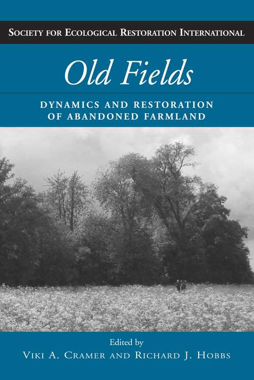 Old Fields: Dynamics and Restoration of Abandoned Farmland (Science Practice Ecological Restoration)