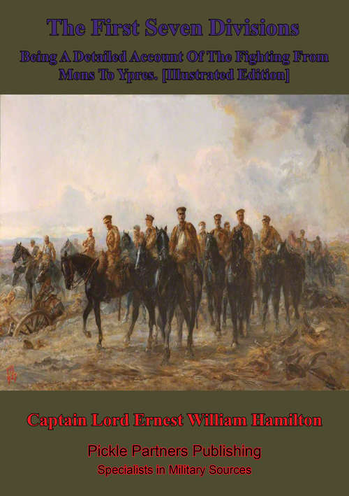 Book cover of The First Seven Divisions, Being A Detailed Account Of The Fighting From Mons To Ypres. [Illustrated Edition]