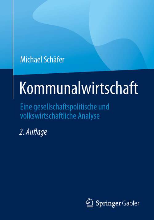 Book cover of Kommunalwirtschaft: Eine gesellschaftspolitische und volkswirtschaftliche Analyse (2. Aufl. 2023)