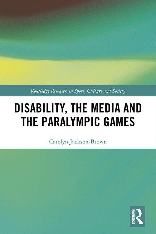Book cover of Disability, the Media and the Paralympic Games (Routledge Research in Sport, Culture and Society)