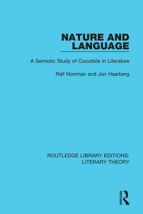 Nature and Language: A Semiotic Study of Cucurbits in Literature (Routledge Library Editions: Literary Theory #18)
