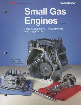 Small Gas Engines: Fundamentals, Service, Troubleshooting, Repair, Applications (Tenth Edition)