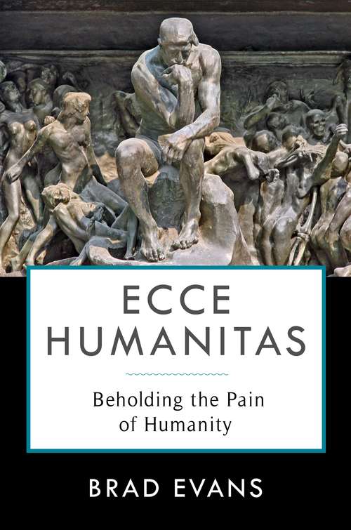 Ecce Humanitas: Beholding the Pain of Humanity (Insurrections: Critical Studies in Religion, Politics, and Culture)