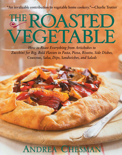 Book cover of The Roasted Vegetable: How to Roast Everything from Artichokes to Zucchini for Big, Bold Flavors in Pasta, Pizza, Risotto, Side Dishes, Couscous, Salsas, Dips, Sandwiches, and Salads