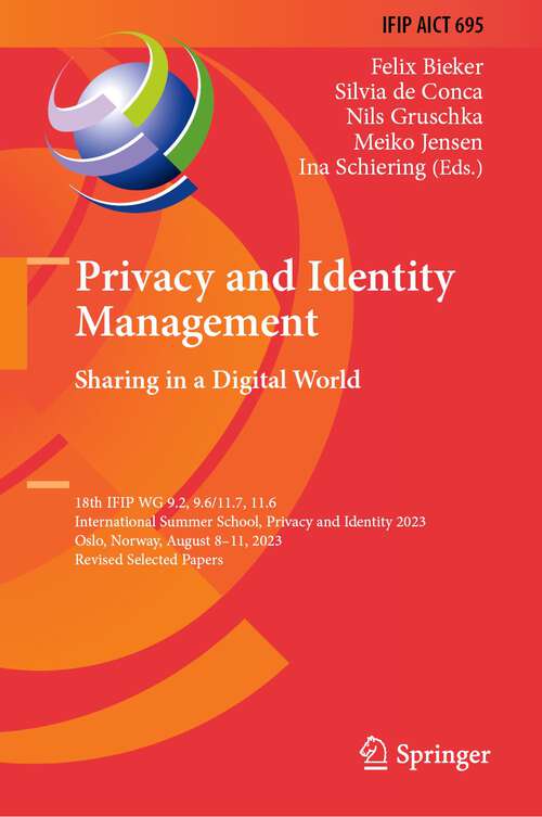 Book cover of Privacy and Identity Management. Sharing in a Digital World: 18th IFIP WG 9.2, 9.6/11.7, 11.6 International Summer School, Privacy and Identity 2023, Oslo, Norway, August 8–11, 2023, Revised Selected Papers (2024) (IFIP Advances in Information and Communication Technology #695)