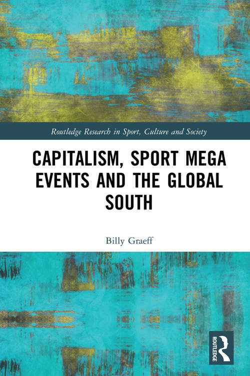 Book cover of Capitalism, Sport Mega Events and the Global South (Routledge Research in Sport, Culture and Society)