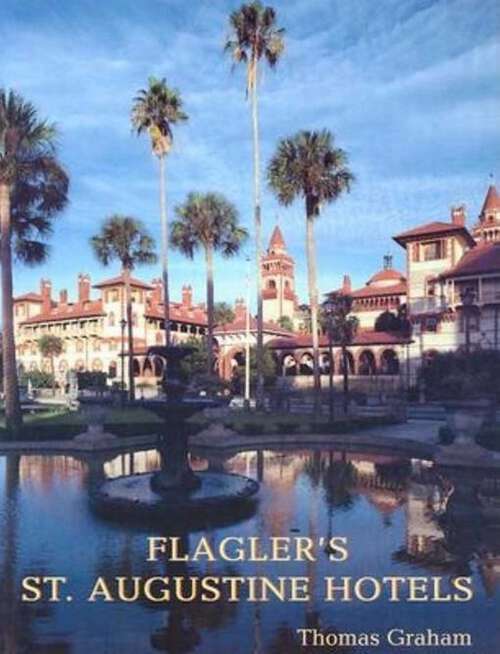 Book cover of Flagler's St. Augustine Hotels: The Ponce de Leon, the Alcazar, and the Casa Monica