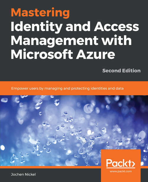 Book cover of Mastering Identity and Access Management with Microsoft Azure: Empower users by managing and protecting identities and data, 2nd Edition