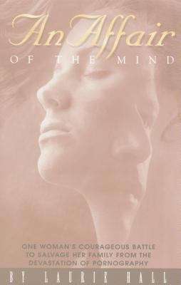 Book cover of An Affair of the Mind: One Woman's Courageous Battle to Salvage Her Family from the Devastation of Pornography
