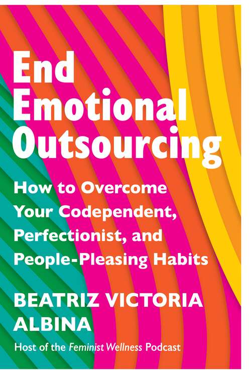 Book cover of End Emotional Outsourcing: How to Overcome Your Codependent, Perfectionist, People-Pleasing Habits