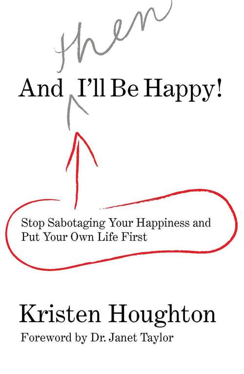 Book cover of And THEN I'll Be Happy!: Stop Sabotaging Your Happiness and Put Your Own Li (1st Edition)