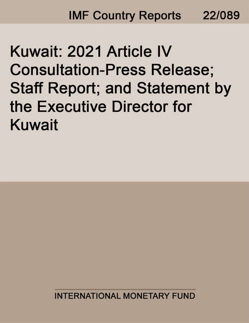 Kuwait: 2021 Article IV Consultation-Press Release; Staff Report; and Statement by the Executive Director for Kuwait (Imf Staff Country Reports)