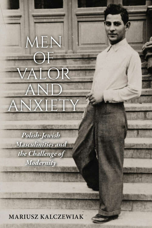 Book cover of Men of Valor and Anxiety: Polish-Jewish Masculinities and the Challenge of Modernity (Jews in Eastern Europe)