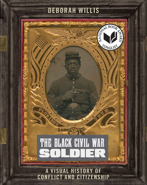 Book cover of The Black Civil War Soldier: A Visual History of Conflict and Citizenship (NYU Series in Social & Cultural Analysis #11)
