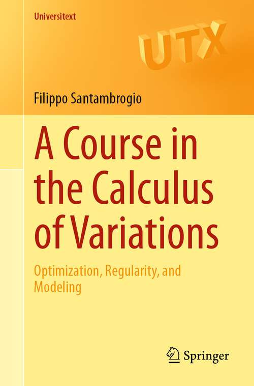 Book cover of A Course in the Calculus of Variations: Optimization, Regularity, and Modeling (1st ed. 2023) (Universitext)