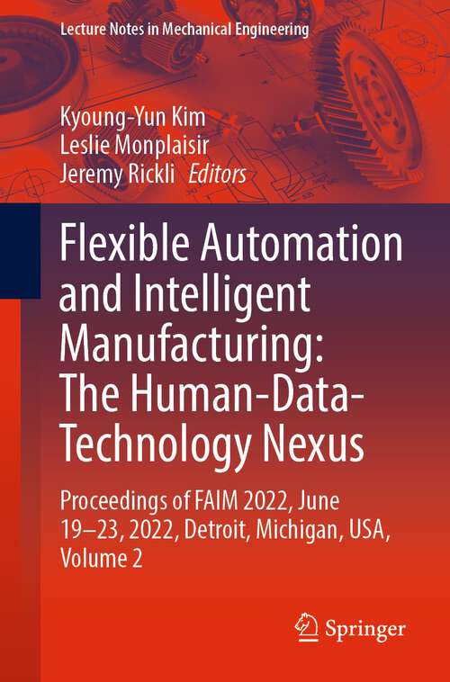 Book cover of Flexible Automation and Intelligent Manufacturing: Proceedings of FAIM 2022, June 19–23, 2022, Detroit, Michigan, USA, Volume 2 (1st ed. 2023) (Lecture Notes in Mechanical Engineering)