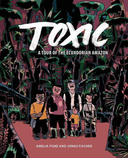 Book cover of Toxic: A Tour of the Ecuadorian Amazon (ethnoGRAPHIC)
