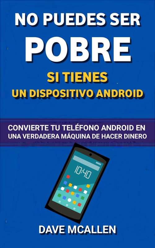 Book cover of No puedes ser pobre si tienes un dispositivo Android: Convierte tu teléfono Android en una verdadera máquina de hacer dinero