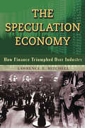 The Speculation Economy: How Finance Triumphed Over Industry (Bk. Currents Ser.)