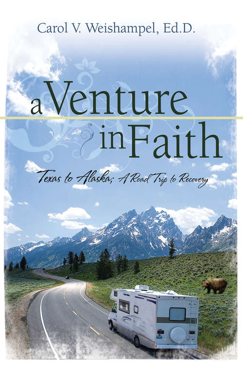 A Venture In Faith: Texas to Alaska, A Road Trip to Recovery