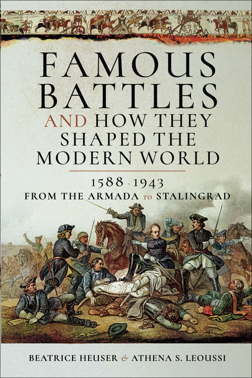 Book cover of Famous Battles and How They Shaped the Modern World, 1588–1943: From the Armada to Stalingrad