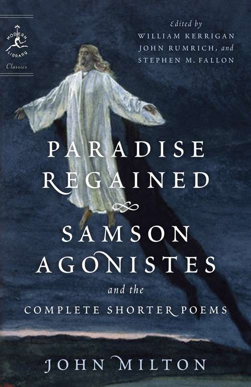 Paradise Regained, Samson Agonistes, and the Complete Shorter Poems (Modern Library Classics)