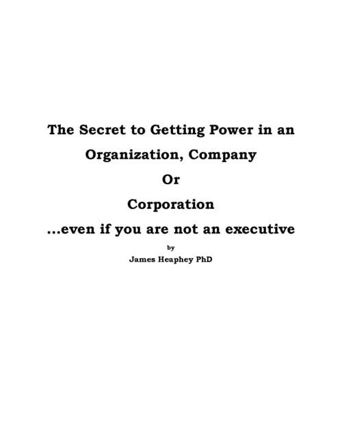 Book cover of The Secret to Getting Power in an Organization, Company or Corporation: …Even if you are not an Executive
