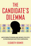 The Candidate's Dilemma: Anticorruptionism and Money Politics in Indonesian Election Campaigns