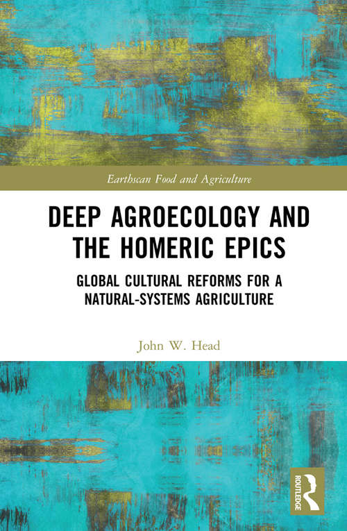Book cover of Deep Agroecology and the Homeric Epics: Global Cultural Reforms for a Natural-Systems Agriculture (Earthscan Food and Agriculture)