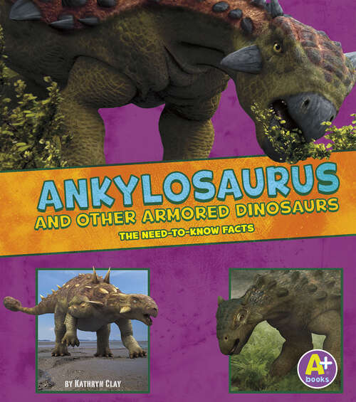 Book cover of Ankylosaurus and Other Armored Dinosaurs: The Need-to-know Facts (Dinosaur Fact Dig Ser.)