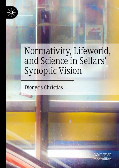 Book cover of Normativity, Lifeworld, and Science in Sellars’ Synoptic Vision (1st ed. 2023)