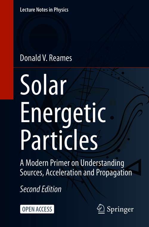 Solar Energetic Particles: A Modern Primer on Understanding Sources, Acceleration and Propagation (Lecture Notes in Physics #978)