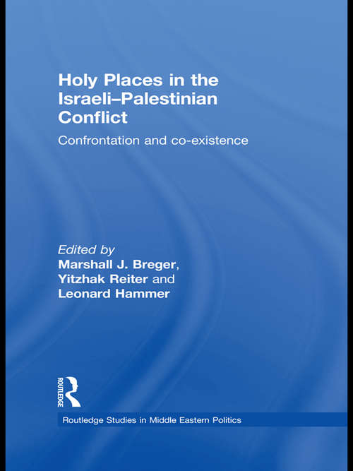 Holy Places in the Israeli-Palestinian Conflict: Confrontation and Co-existence (Routledge Studies in Middle Eastern Politics)